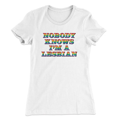 Nobody Knows I'm A Lesbian Women's T-Shirt White | Funny Shirt from Famous In Real Life