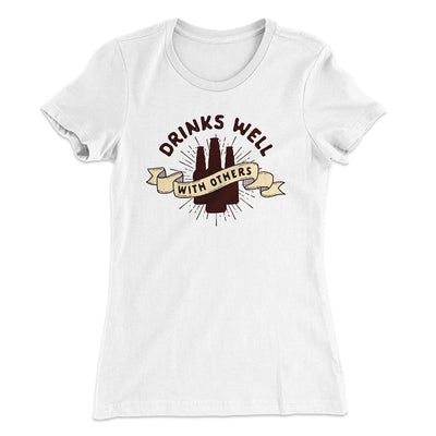 Drinks Well with Others Women's T-Shirt White | Funny Shirt from Famous In Real Life