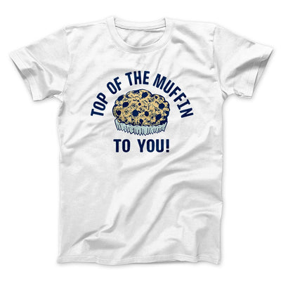 Top of the Muffin to You! Men/Unisex T-Shirt White | Funny Shirt from Famous In Real Life