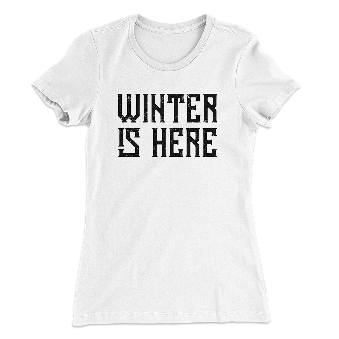 Winter is Here Women's T-Shirt | Funny Shirt from Famous In Real Life