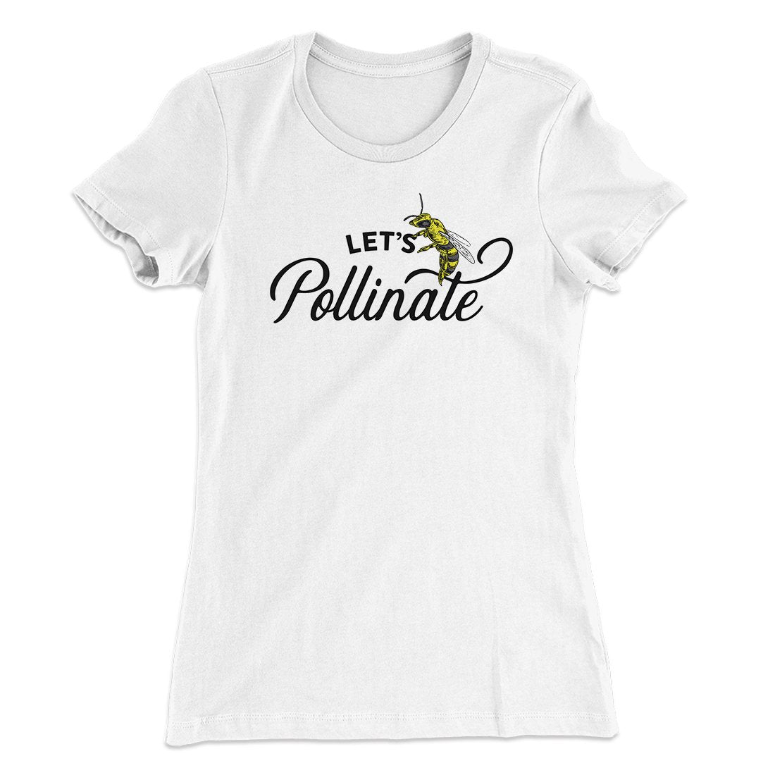 Let's Pollinate Women's T-Shirt | Funny Shirt from Famous In Real Life