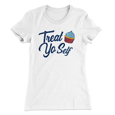Treat Yo' Self Women's T-Shirt White | Funny Shirt from Famous In Real Life