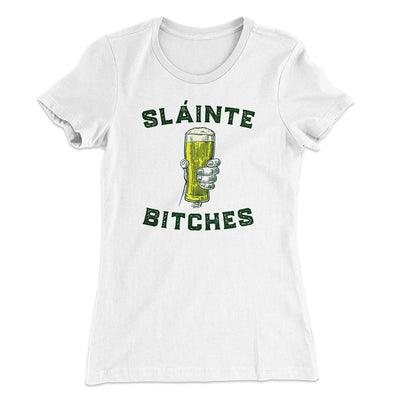 Sláinte Bitches Women's T-Shirt White | Funny Shirt from Famous In Real Life