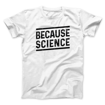Because Science Men/Unisex T-Shirt White | Funny Shirt from Famous In Real Life
