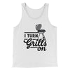 I Turn Grills On Men/Unisex Tank Top White | Funny Shirt from Famous In Real Life