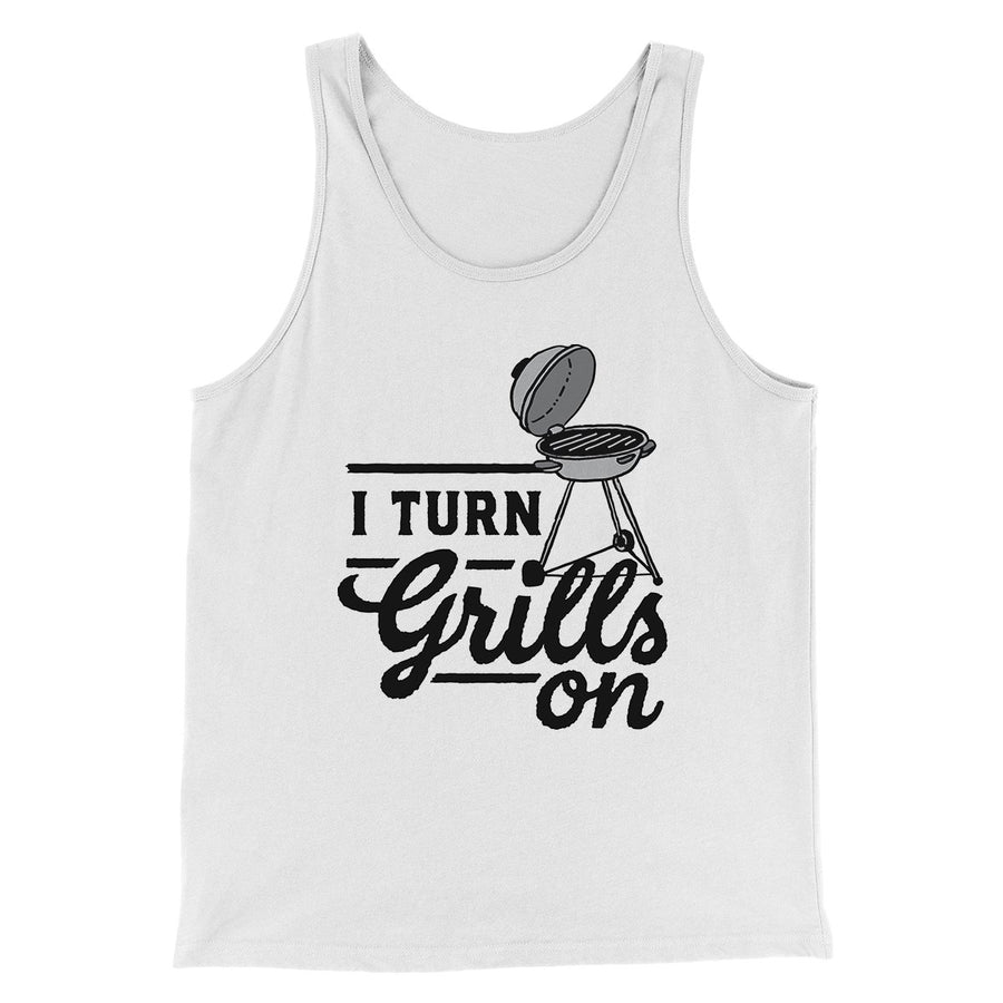 I Turn Grills On Men/Unisex Tank Top | Funny Shirt from Famous In Real Life