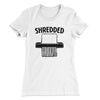 Shredded Funny Women's T-Shirt White | Funny Shirt from Famous In Real Life