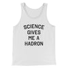 Science Gives Me A Hadron Men/Unisex Tank White | Funny Shirt from Famous In Real Life