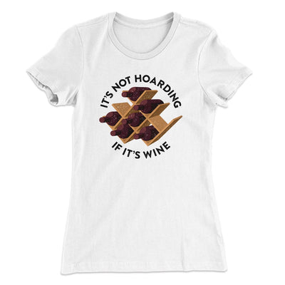 It's Not Hoarding If It's Wine Women's T-Shirt White | Funny Shirt from Famous In Real Life