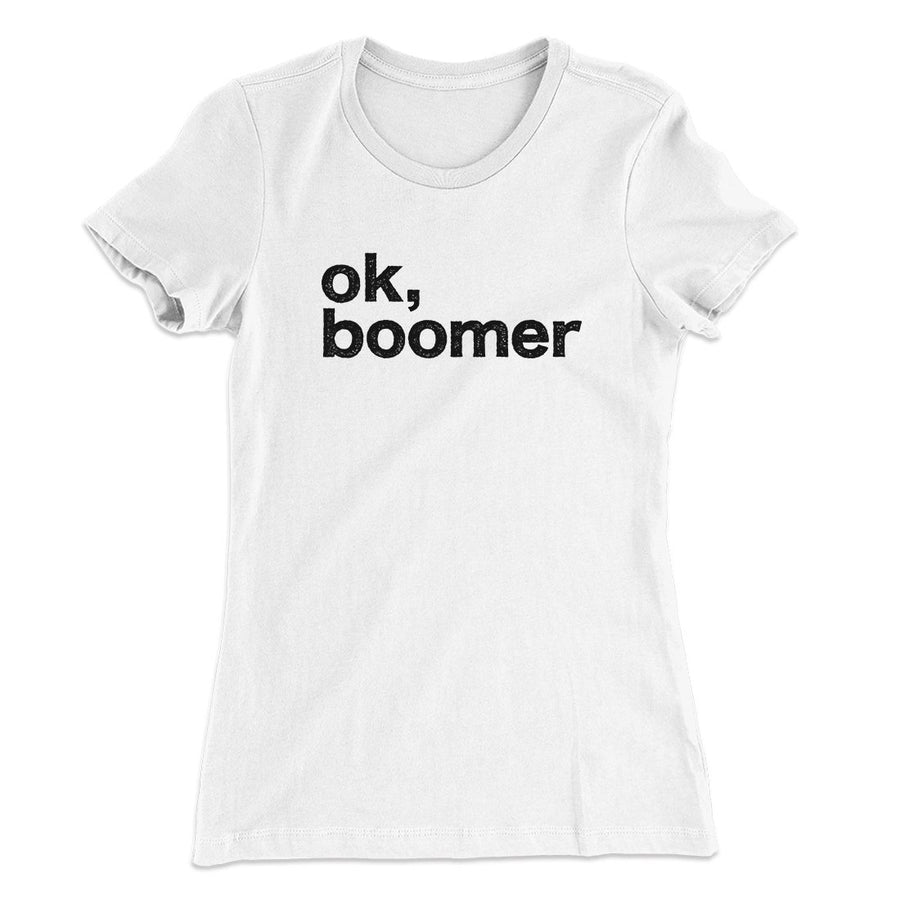 OK, Boomer Funny Women's T-Shirt | Funny Shirt from Famous In Real Life