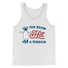 It's Too Damn Hot for a Penguin Funny Movie Men/Unisex Tank Top White | Funny Shirt from Famous In Real Life
