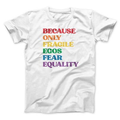 Because Only Fragile Egos Fear Equality Men/Unisex T-Shirt White | Funny Shirt from Famous In Real Life