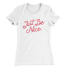 Just Be Nice Funny Women's T-Shirt White | Funny Shirt from Famous In Real Life