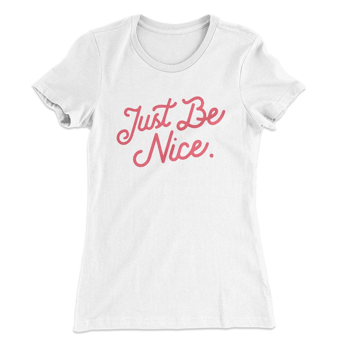 Just Be Nice Funny Women's T-Shirt | Funny Shirt from Famous In Real Life