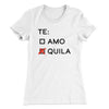 Te Amo or Tequila Women's T-Shirt White | Funny Shirt from Famous In Real Life