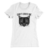 Don't Cross Me Women's T-Shirt White | Funny Shirt from Famous In Real Life