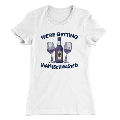Getting Manischwasted Women's T-Shirt White | Funny Shirt from Famous In Real Life