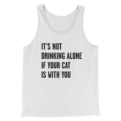 It's Not Drinking Alone If Your Cat Is With You Men/Unisex Tank Top White | Funny Shirt from Famous In Real Life
