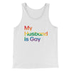 My Husband Is Gay Men/Unisex Tank Top White | Funny Shirt from Famous In Real Life