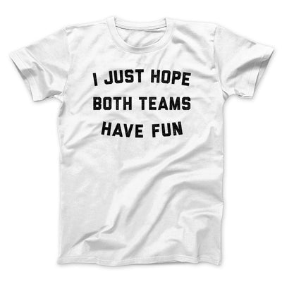 I Just Hope Both Teams Have Fun Funny Men/Unisex T-Shirt White | Funny Shirt from Famous In Real Life