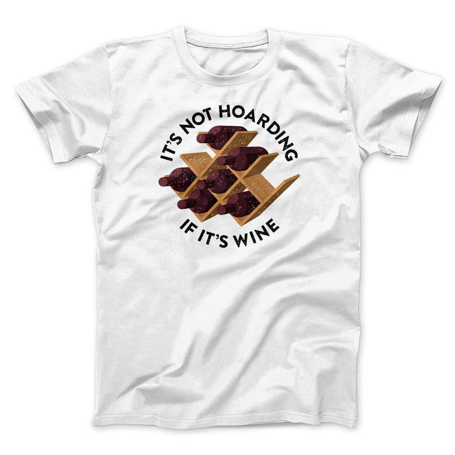 It's Not Hoarding If It's Wine Funny Men/Unisex T-Shirt | Funny Shirt from Famous In Real Life