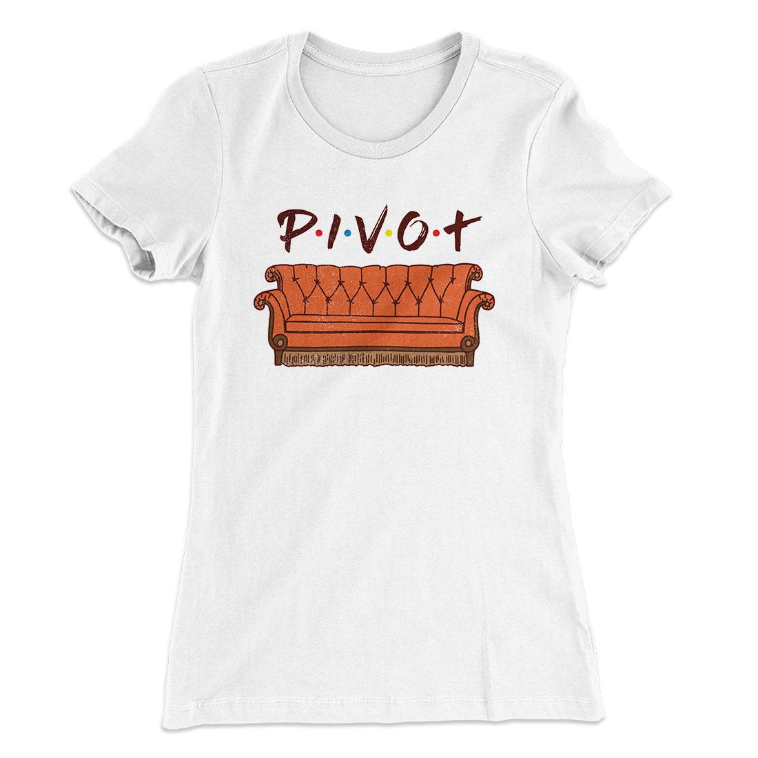 Pivot Women's T-Shirt | Funny Shirt from Famous In Real Life