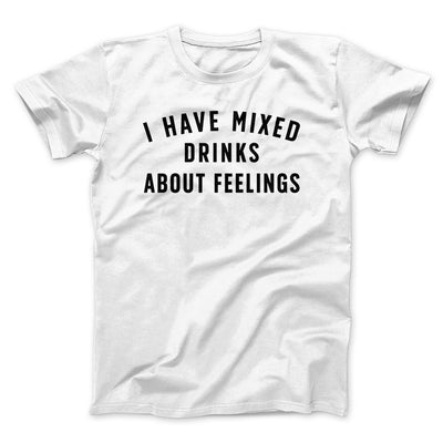 I Have Mixed Drinks About Feelings Men/Unisex T-Shirt White | Funny Shirt from Famous In Real Life
