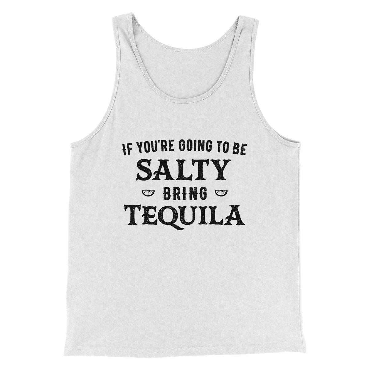 If You're Going To Be Salty, Bring Tequila Men/Unisex Tank | Funny Shirt from Famous In Real Life