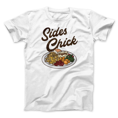 Sides Chick Funny Thanksgiving Men/Unisex T-Shirt White | Funny Shirt from Famous In Real Life