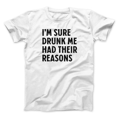 I'm Sure Drunk Me Had Their Reasons Men/Unisex T-Shirt White | Funny Shirt from Famous In Real Life