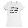 I Just Hope Both Teams Have Fun Funny Women's T-Shirt White | Funny Shirt from Famous In Real Life