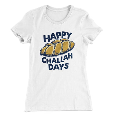 Happy Challah Days Women's T-Shirt White | Funny Shirt from Famous In Real Life