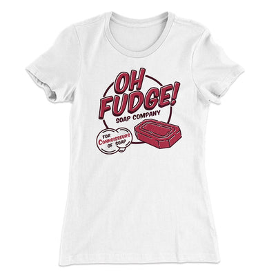 Oh Fudge! Soap Company Women's T-Shirt White | Funny Shirt from Famous In Real Life