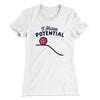 I Have Potential Women's T-Shirt White | Funny Shirt from Famous In Real Life