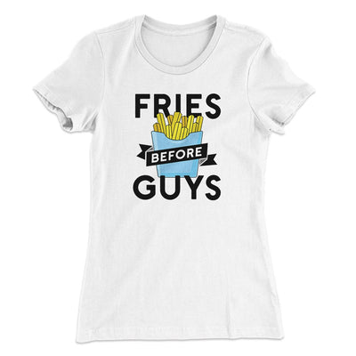 Fries Before Guys Women's T-Shirt White | Funny Shirt from Famous In Real Life