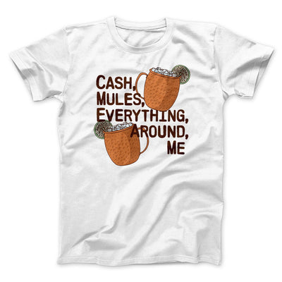 Cash Mules Everything Around Me Men/Unisex T-Shirt White | Funny Shirt from Famous In Real Life