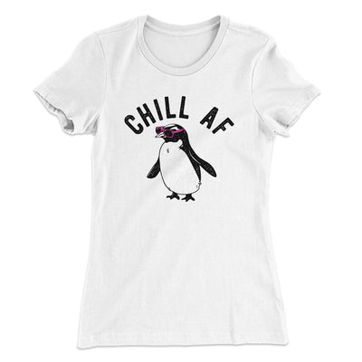 Chill AF Women's T-Shirt White | Funny Shirt from Famous In Real Life