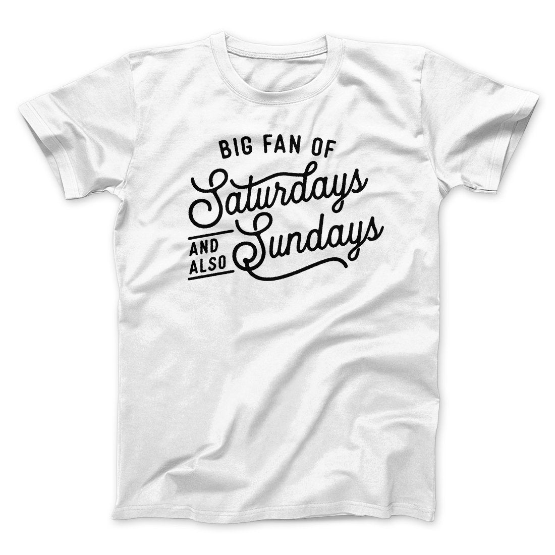 Big Fan of Saturdays And Also Sundays Funny Men/Unisex T-Shirt | Funny Shirt from Famous In Real Life