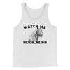 Watch Me Neigh Neigh Men/Unisex Tank Top White | Funny Shirt from Famous In Real Life