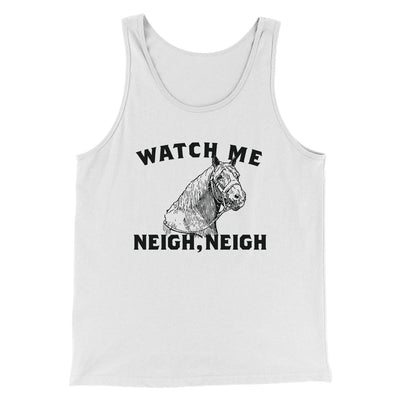 Watch Me Neigh Neigh Funny Men/Unisex Tank Top White | Funny Shirt from Famous In Real Life