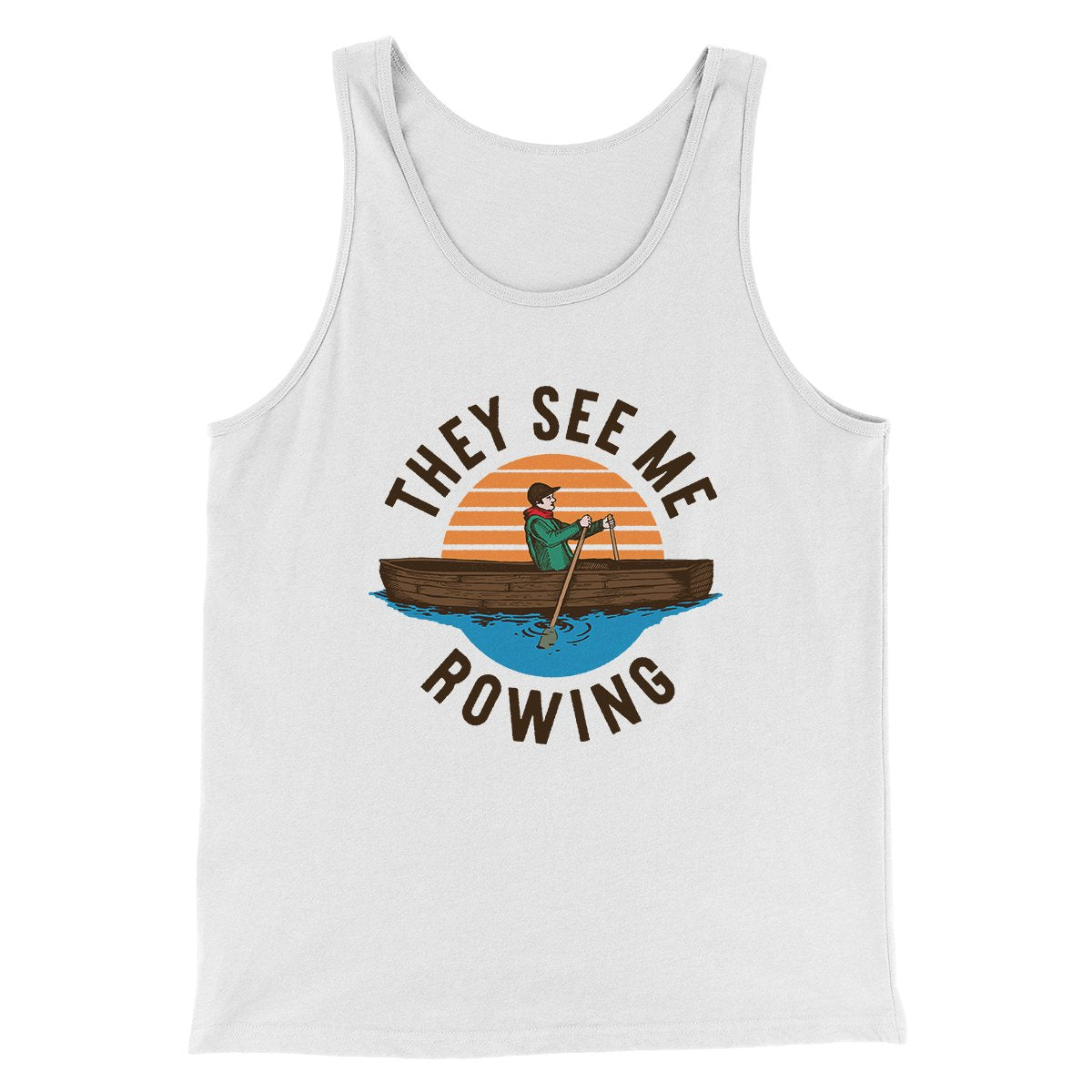 They See Me Rowing Funny Men/Unisex Tank Top White | Funny Shirt from Famous In Real Life