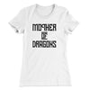 Mother of Dragons Women's T-Shirt White | Funny Shirt from Famous In Real Life