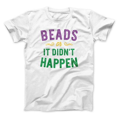 Beads or it Didn't Happen Men/Unisex T-Shirt White | Funny Shirt from Famous In Real Life