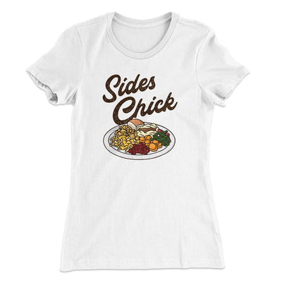 Sides Chick Funny Thanksgiving Women's T-Shirt White | Funny Shirt from Famous In Real Life