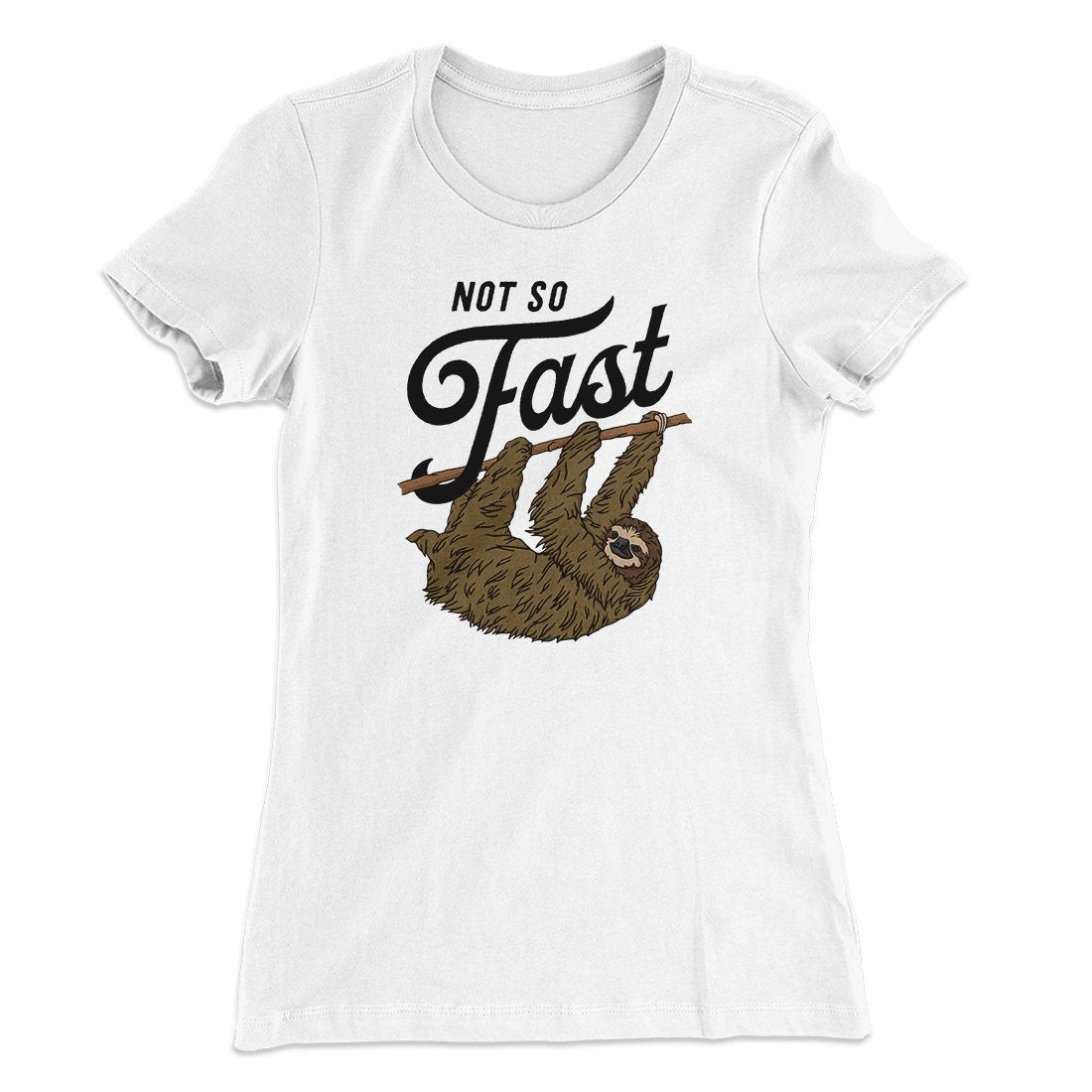 Not So Fast Funny Women's T-Shirt | Funny Shirt from Famous In Real Life