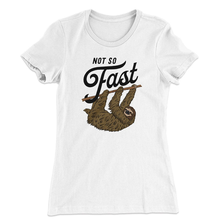 Not So Fast Funny Women's T-Shirt White | Funny Shirt from Famous In Real Life