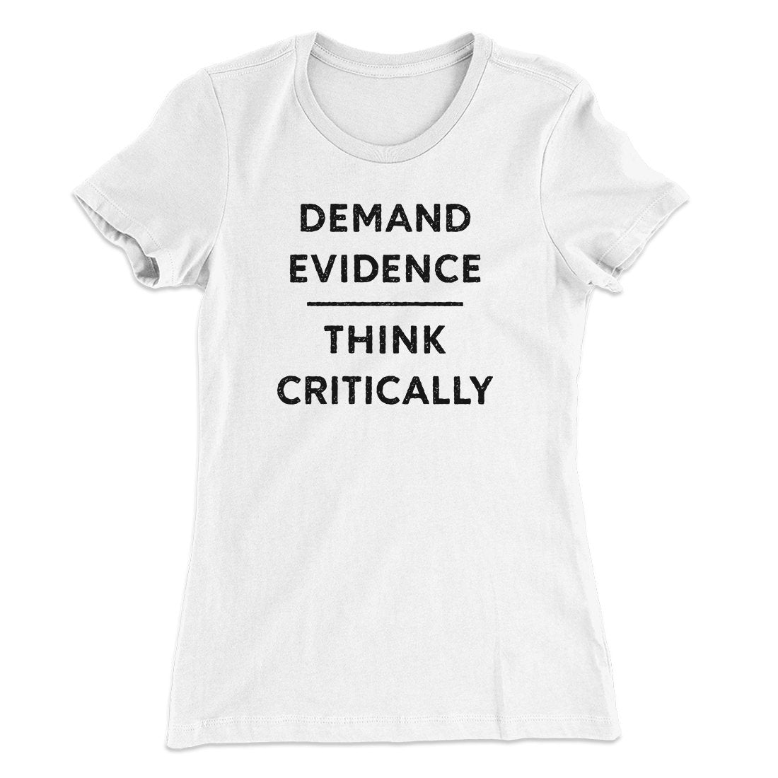 Demand Evidence and Think Critically Women's T-Shirt | Funny Shirt from Famous In Real Life