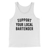 Support Your Local Bartender Men/Unisex Tank White | Funny Shirt from Famous In Real Life