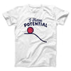 I Have Potential Men/Unisex T-Shirt White | Funny Shirt from Famous In Real Life
