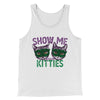 Show Me Your Kitties Men/Unisex Tank Top White | Funny Shirt from Famous In Real Life